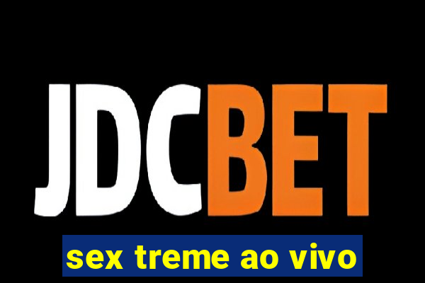 sex treme ao vivo